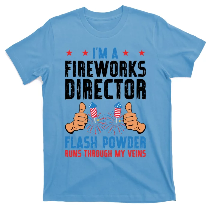 Im A Fireworks Director Powder Runs 4th Of July Gift T-Shirt