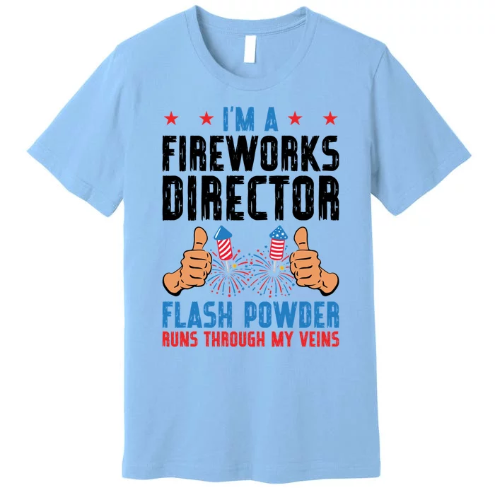 Im A Fireworks Director Powder Runs 4th Of July Gift Premium T-Shirt