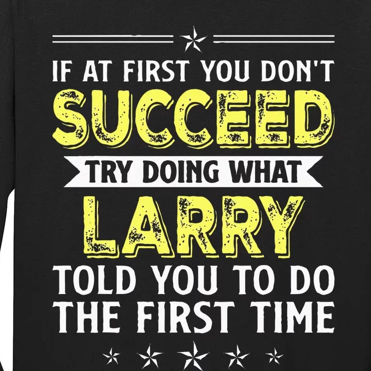 If At First You Dont Succeed Try Doing What Larry Name Tall Long Sleeve T-Shirt