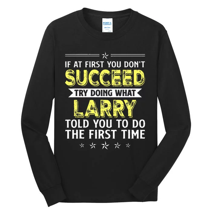 If At First You Dont Succeed Try Doing What Larry Name Tall Long Sleeve T-Shirt