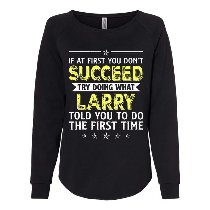 If At First You Dont Succeed Try Doing What Larry Name Womens California Wash Sweatshirt