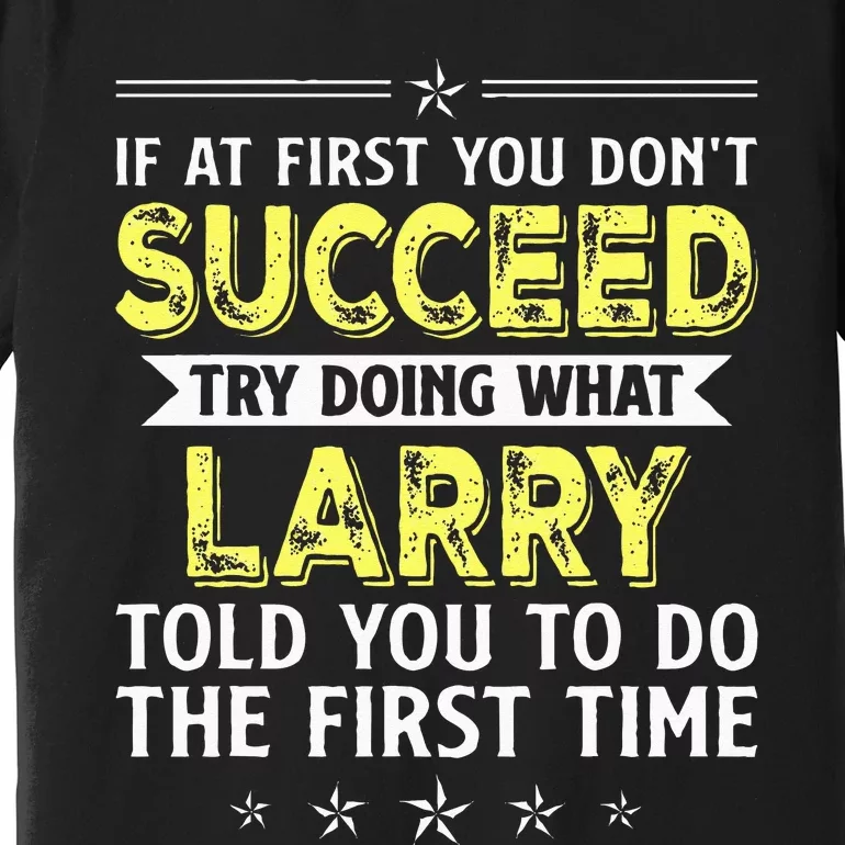 If At First You Dont Succeed Try Doing What Larry Name Premium T-Shirt