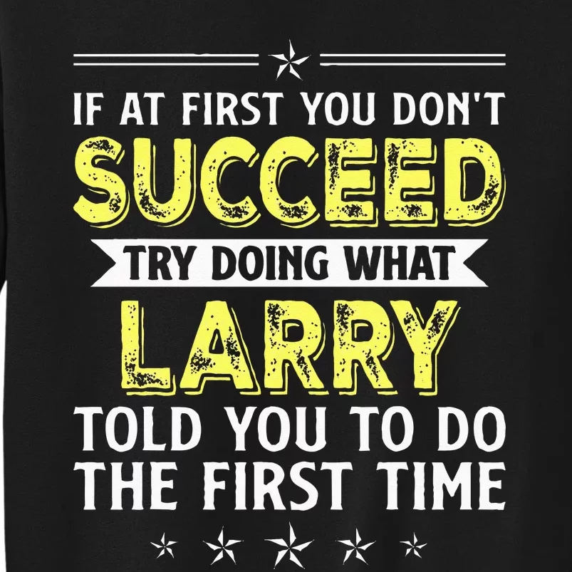 If At First You Dont Succeed Try Doing What Larry Name Tall Sweatshirt