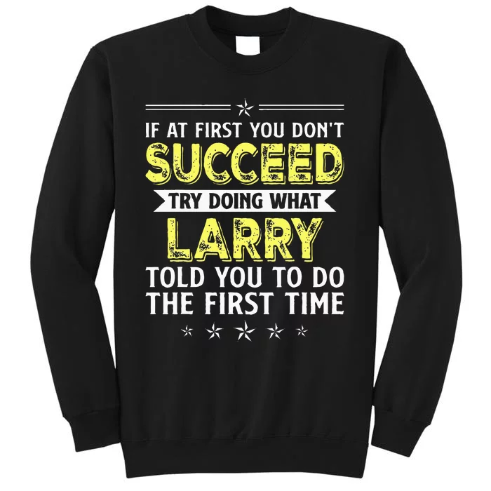 If At First You Dont Succeed Try Doing What Larry Name Tall Sweatshirt