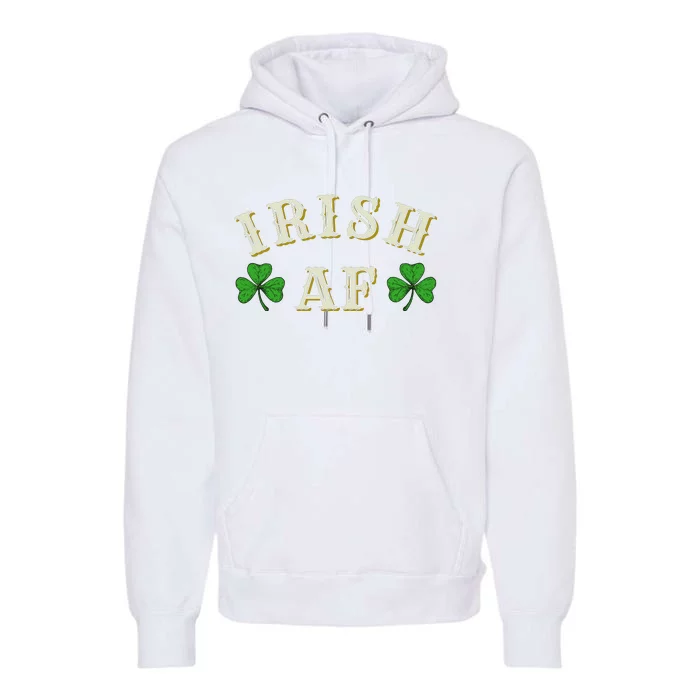 Irish AF Funny St Patricks Day Drinking Premium Hoodie