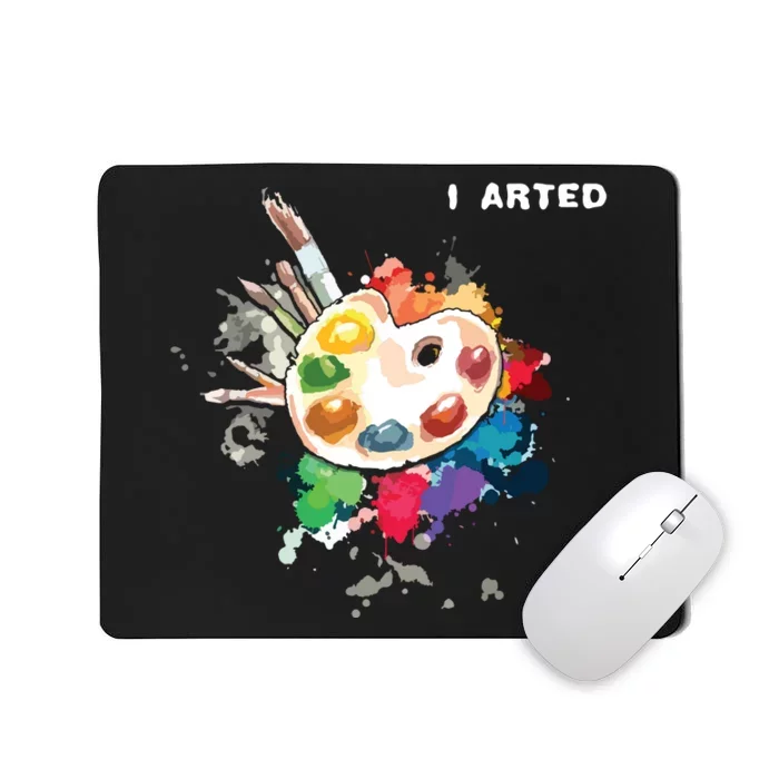 I Arted Funny Art Cool Graphic Colorful Artist Mousepad