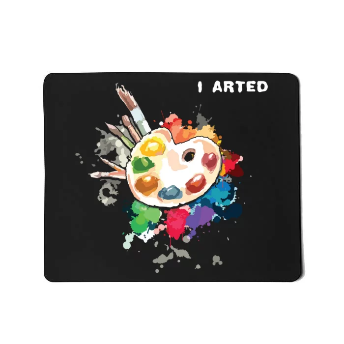 I Arted Funny Art Cool Graphic Colorful Artist Mousepad