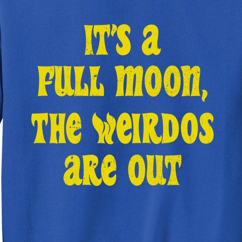 ItS A Full Moon The Weirdos Are Out Funny Halloween Funny Gift Tall Sweatshirt