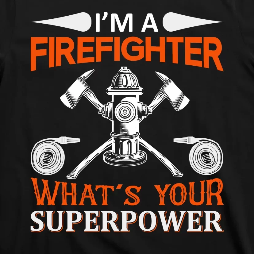 I'm A Firefighter What's Your Super Power T-Shirt