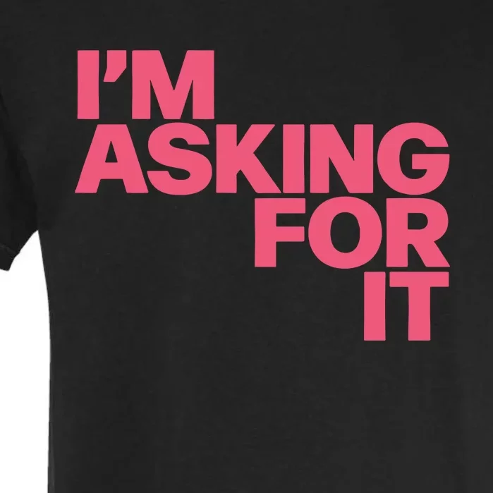 Im Asking For It Garment-Dyed Heavyweight T-Shirt