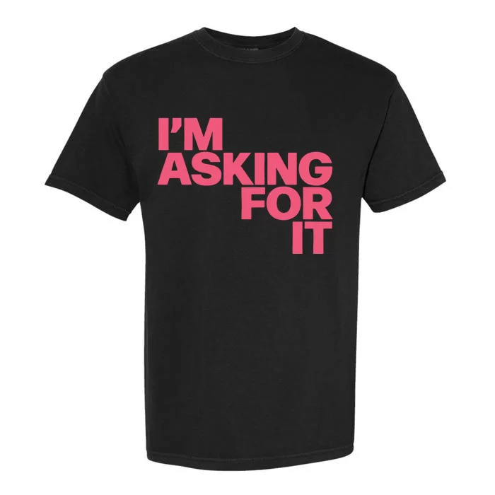 Im Asking For It Garment-Dyed Heavyweight T-Shirt