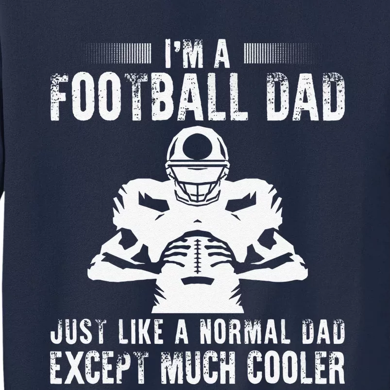 Im A Football Dad Just Like A Normal Dad Except Much Cooler Tall Sweatshirt