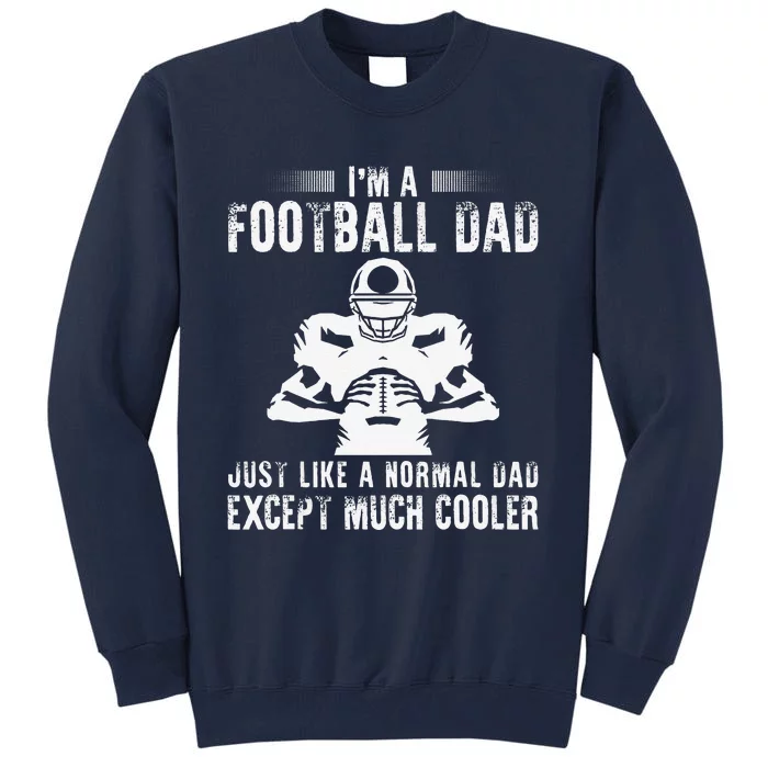 Im A Football Dad Just Like A Normal Dad Except Much Cooler Tall Sweatshirt