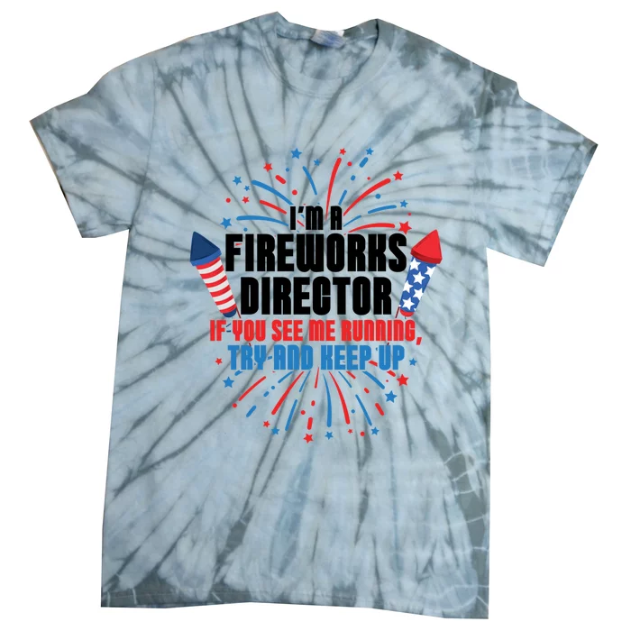 Im A Fireworks Director If You See Me Running 4th Of July Great Gift Tie-Dye T-Shirt