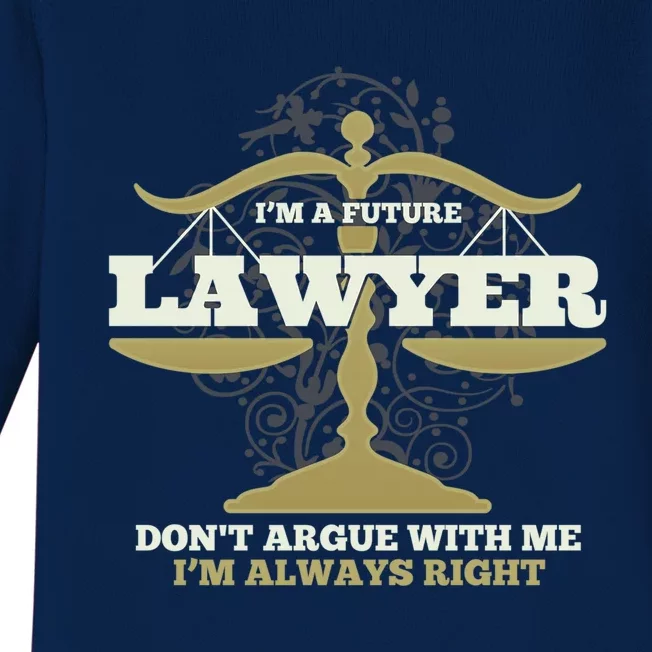 IM A Future Lawyer DonT Argue With Me IM Always Right Cool Gift Baby Long Sleeve Bodysuit