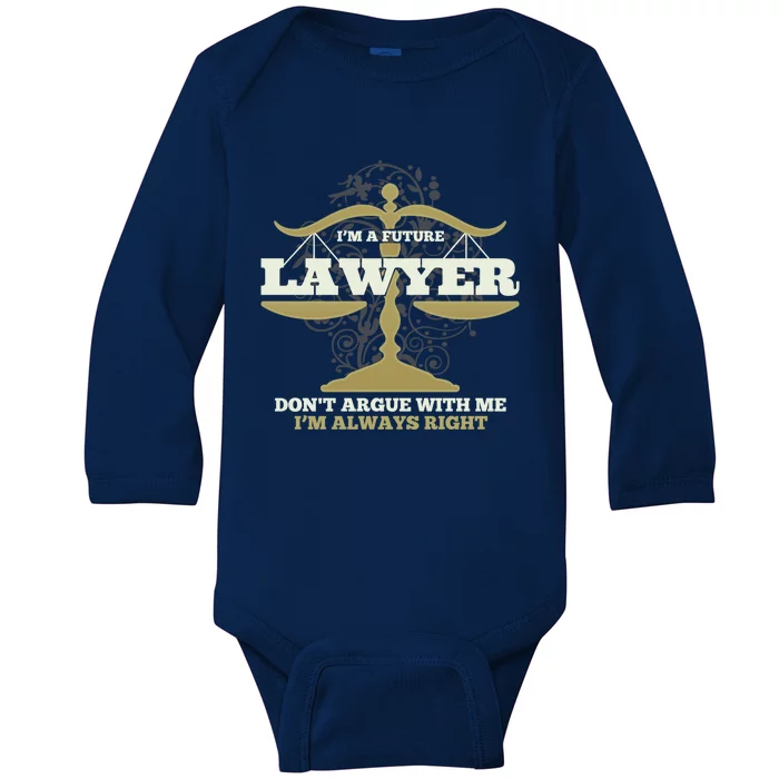 IM A Future Lawyer DonT Argue With Me IM Always Right Cool Gift Baby Long Sleeve Bodysuit