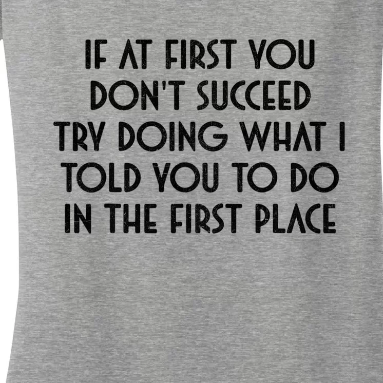 If At First You DonT Succeed Try Doing What I Told You To Women's V-Neck T-Shirt