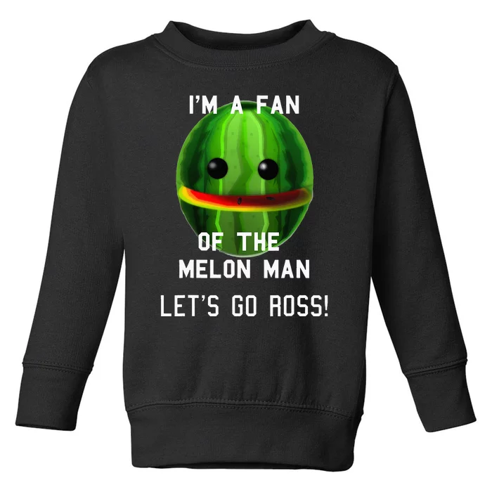 IM A FAN OF THE MELON MAN! LETS GO ROSS! Toddler Sweatshirt