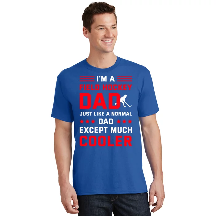 IM A Field Hockey Dad Like A Normal Dad Except Much Cooler Gift T-Shirt