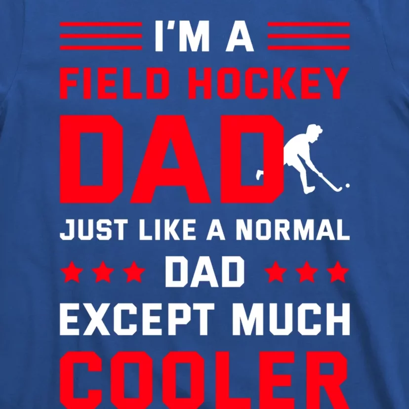 IM A Field Hockey Dad Like A Normal Dad Except Much Cooler Gift T-Shirt