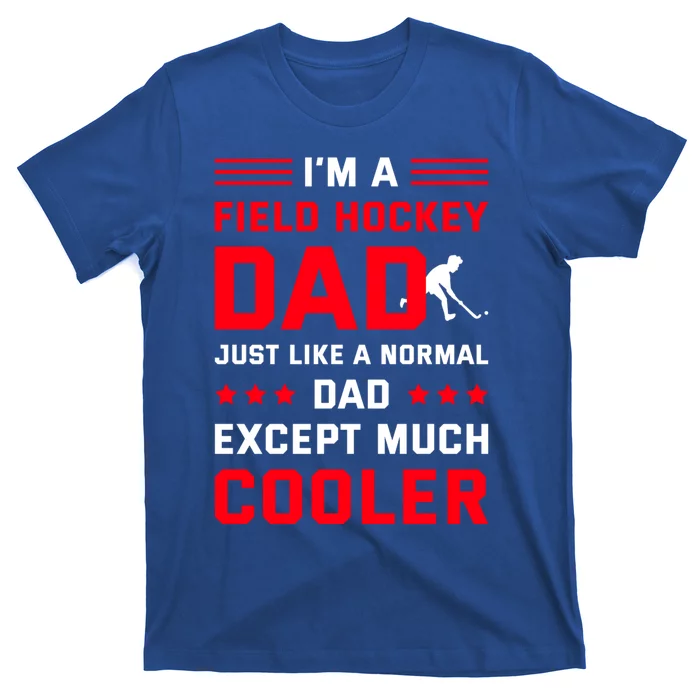 IM A Field Hockey Dad Like A Normal Dad Except Much Cooler Gift T-Shirt