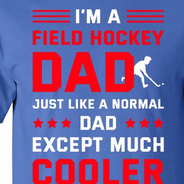 IM A Field Hockey Dad Like A Normal Dad Except Much Cooler Gift Tall T-Shirt