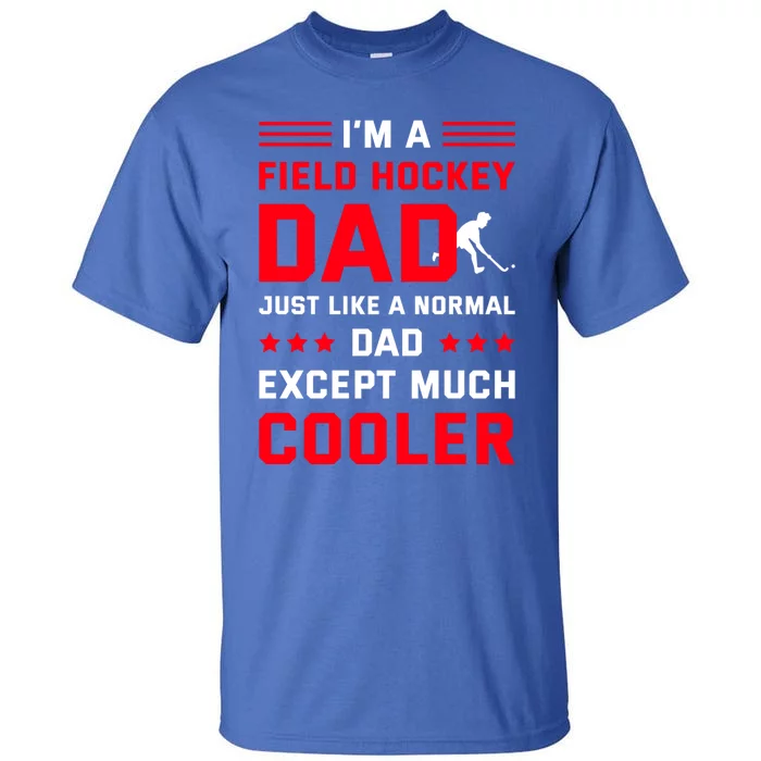 IM A Field Hockey Dad Like A Normal Dad Except Much Cooler Gift Tall T-Shirt