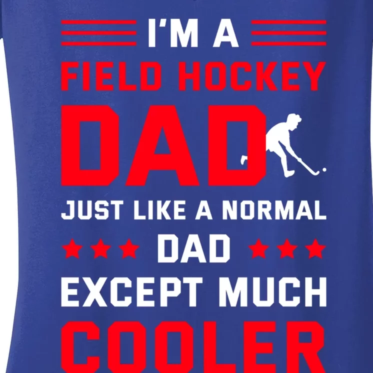 IM A Field Hockey Dad Like A Normal Dad Except Much Cooler Gift Women's V-Neck T-Shirt