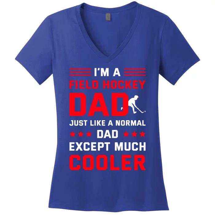 IM A Field Hockey Dad Like A Normal Dad Except Much Cooler Gift Women's V-Neck T-Shirt