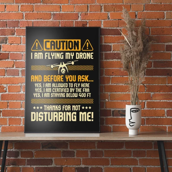 I Am Flying My Drone Drone Pilot Operator FAA Certified Poster