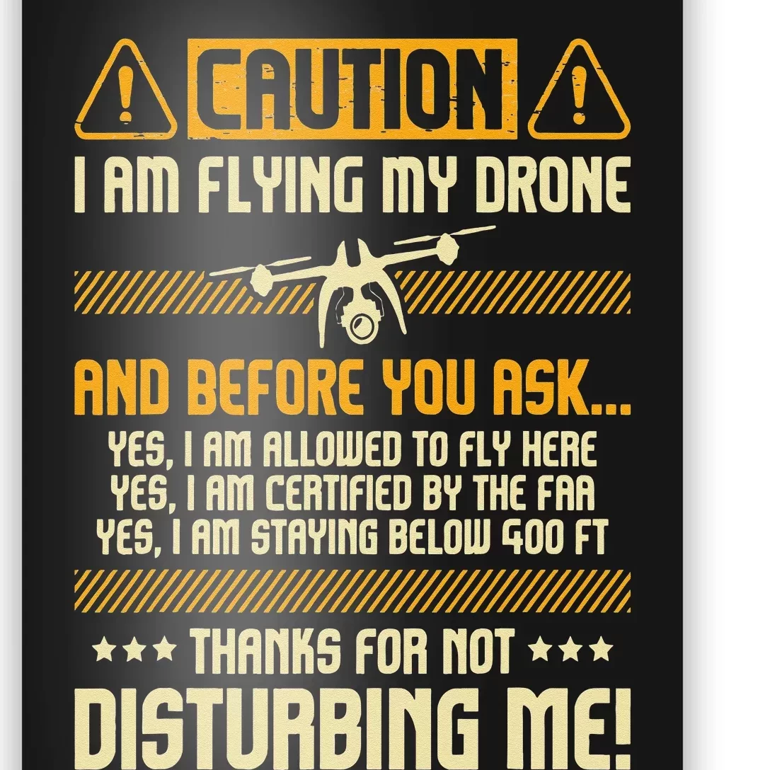 I Am Flying My Drone Drone Pilot Operator FAA Certified Poster