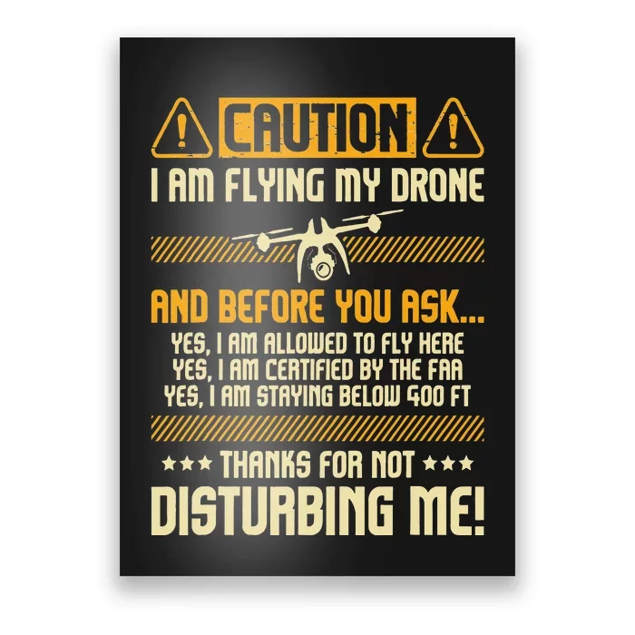 I Am Flying My Drone Drone Pilot Operator FAA Certified Poster