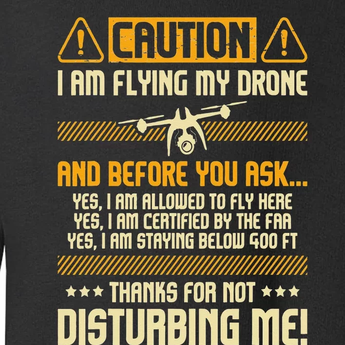 I Am Flying My Drone Drone Pilot Operator FAA Certified Toddler Sweatshirt