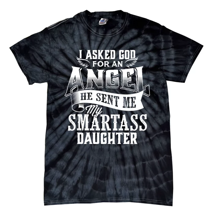 I Asked For An Angel God Sent Me A Smartass Daughter Tie-Dye T-Shirt