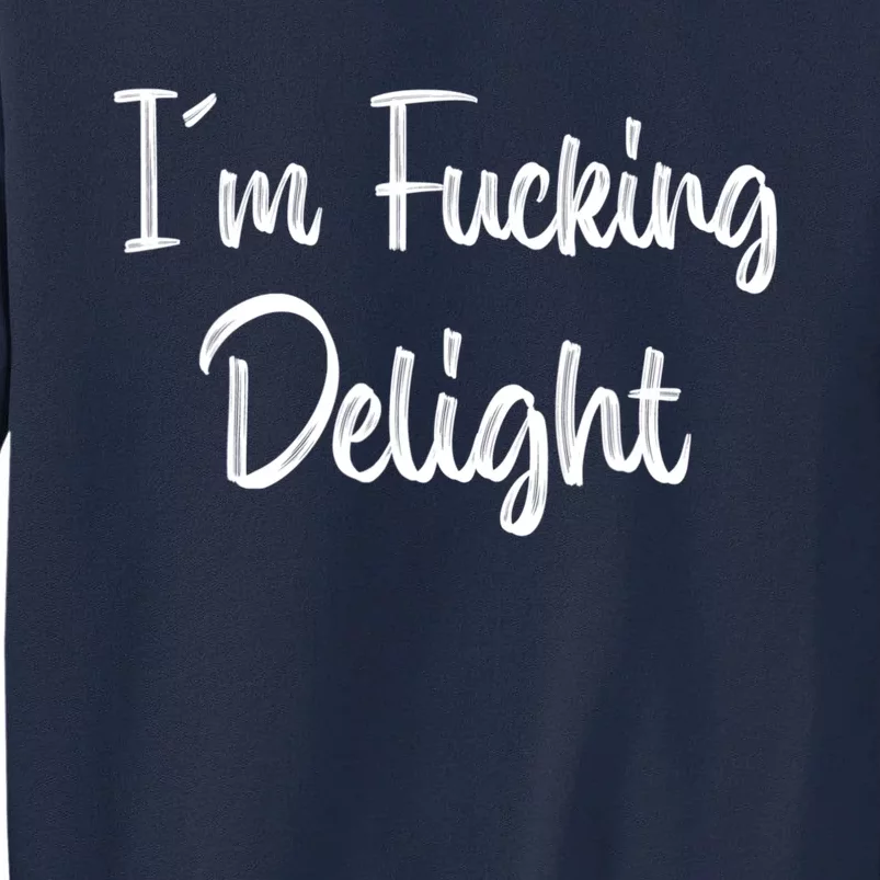 I'm A Fucking Delight Funny Sarcasm Tall Sweatshirt