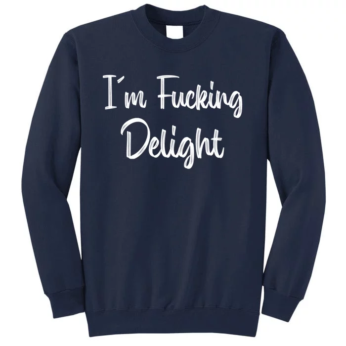 I'm A Fucking Delight Funny Sarcasm Tall Sweatshirt