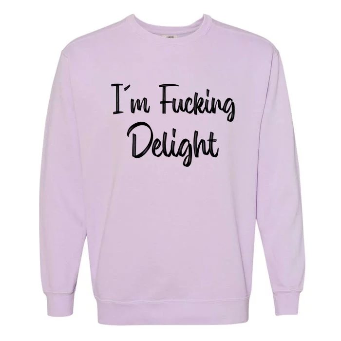 I'm A Fucking Delight Funny Sarcasm Garment-Dyed Sweatshirt