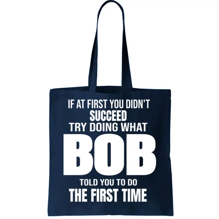 If At First You DonT Succed Try Doing What Bob Told You To Do The First Time Tote Bag