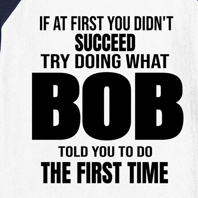 If At First You DonT Succed Try Doing What Bob Told You To Do The First Time Baseball Sleeve Shirt