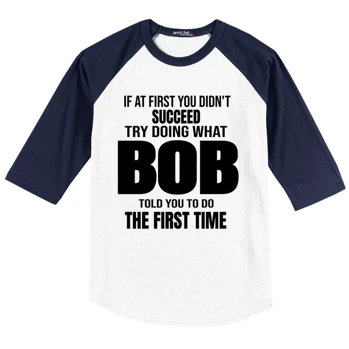 If At First You DonT Succed Try Doing What Bob Told You To Do The First Time Baseball Sleeve Shirt