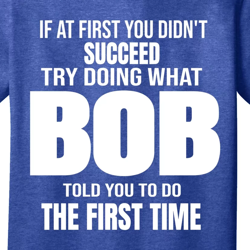 If At First You DonT Succed Try Doing What Bob Told You To Do The First Time T-Shirt