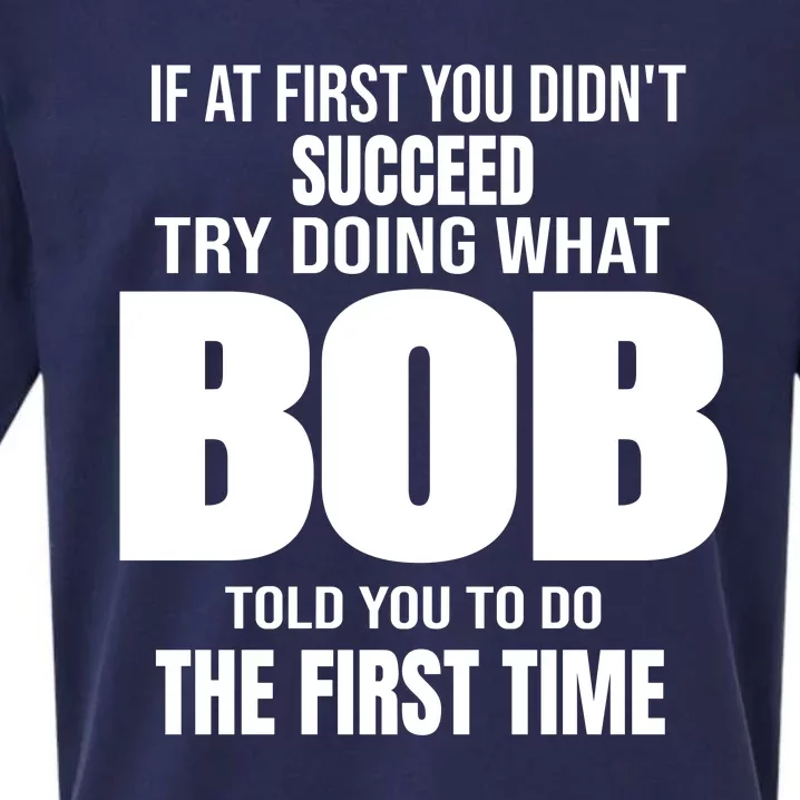 If At First You DonT Succed Try Doing What Bob Told You To Do The First Time Sueded Cloud Jersey T-Shirt