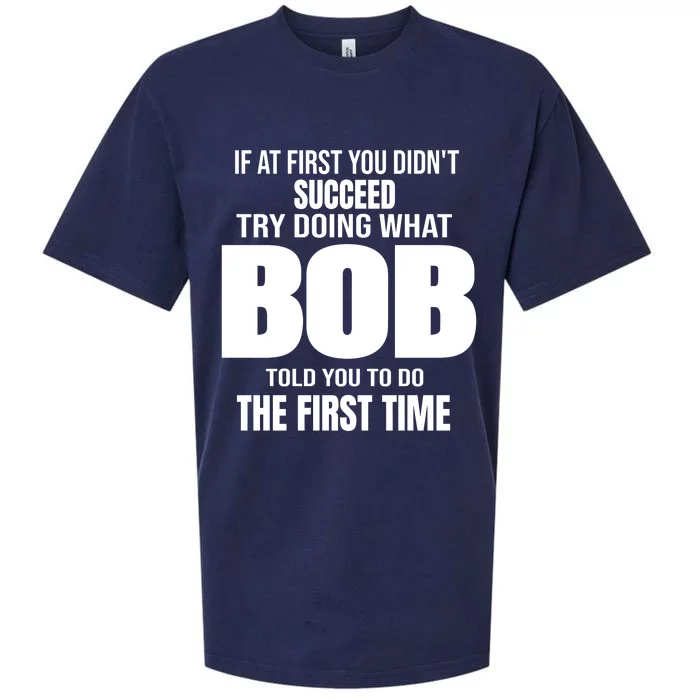 If At First You DonT Succed Try Doing What Bob Told You To Do The First Time Sueded Cloud Jersey T-Shirt