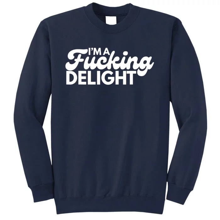 I'm A Fucking Delight Funny Sarcasm Tall Sweatshirt