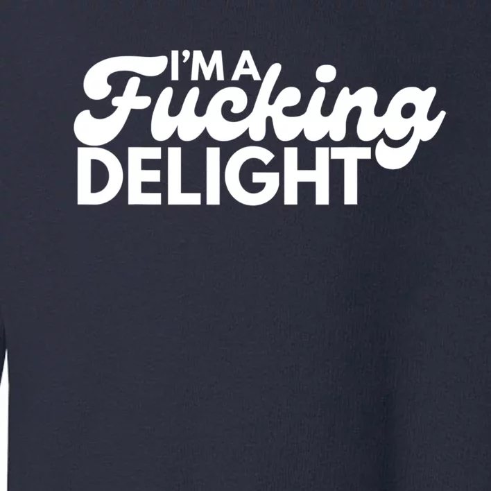 I'm A Fucking Delight Funny Sarcasm Toddler Sweatshirt