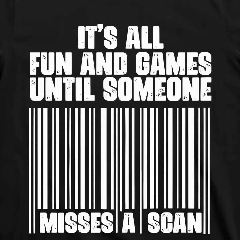 Its All Fun And Games Until Someone Misses A Scan T-Shirt