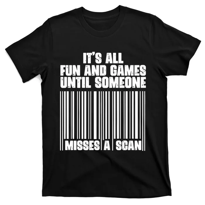 Its All Fun And Games Until Someone Misses A Scan T-Shirt