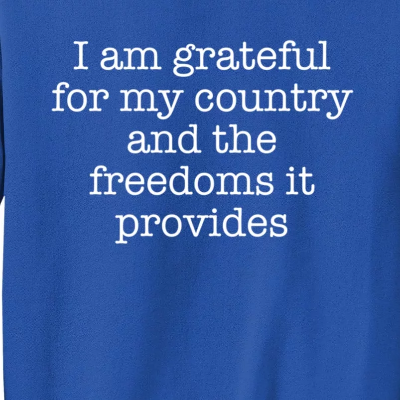 I Am Grateful For My Country And The Freedoms It Provides Funny Gift Tall Sweatshirt