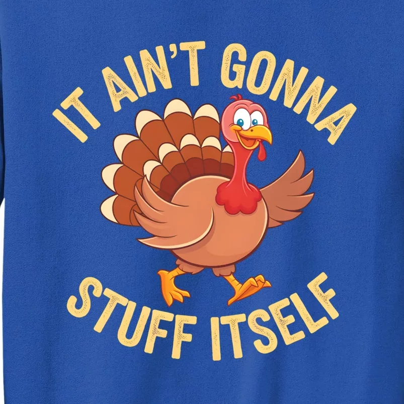 It AinT Gonna Stuff Itself Thanksgiving Turkey Gift Tall Sweatshirt