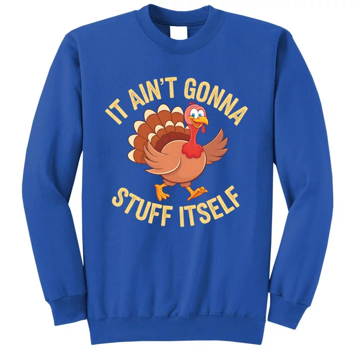 It AinT Gonna Stuff Itself Thanksgiving Turkey Gift Tall Sweatshirt